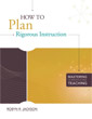 How to Plan Rigorous Instruction (Mastering the Principles of Great Teaching series)