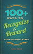  One Hundred Plus Ways to Recognize and Reward Your School Staff