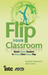 Flip Your Classroom: Reach Every Student in Every Class Every Day by Jonathan Bergmann and Aaron Sams